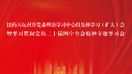 国药S36沙龙会召开党委理论学习中心组集体学习（扩大）会暨学习贯彻党的二十届四中全会精神专题学习会